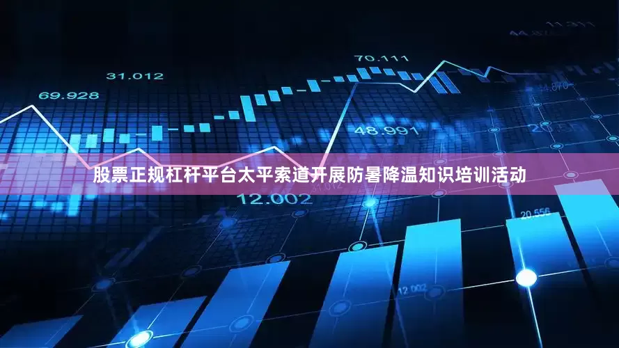 股票正规杠杆平台太平索道开展防暑降温知识培训活动
