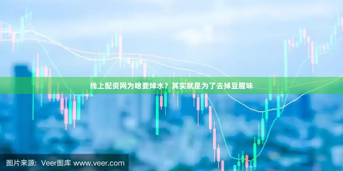 线上配资网为啥要焯水？其实就是为了去掉豆腥味