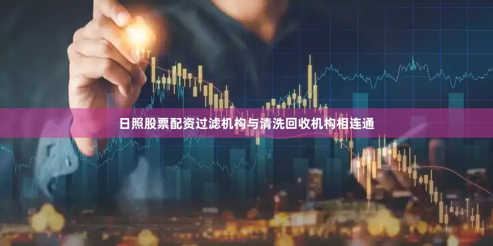 日照股票配资过滤机构与清洗回收机构相连通