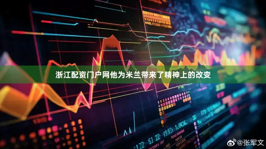 浙江配资门户网他为米兰带来了精神上的改变