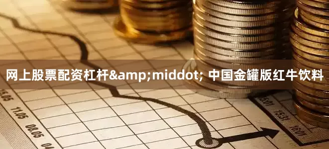 网上股票配资杠杆&middot; 中国金罐版红牛饮料