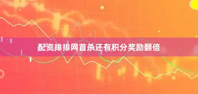 配资排排网首杀还有积分奖励翻倍
