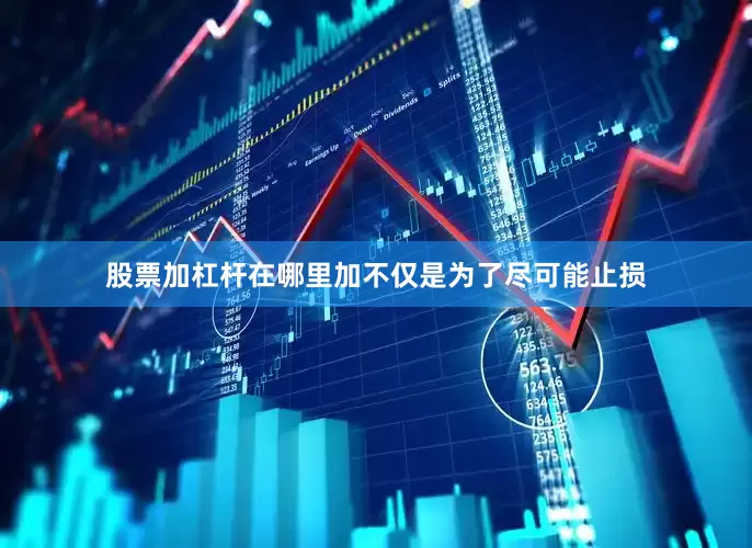 股票加杠杆在哪里加不仅是为了尽可能止损