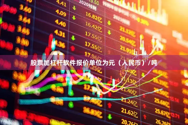 股票加杠杆软件报价单位为元（人民币）/吨