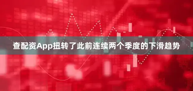查配资App扭转了此前连续两个季度的下滑趋势