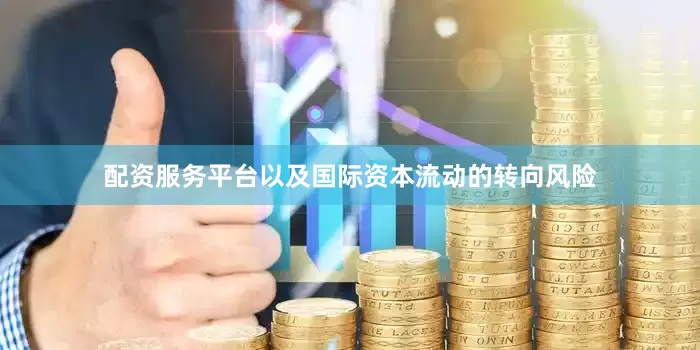 配资服务平台以及国际资本流动的转向风险