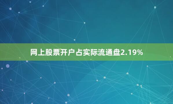 网上股票开户占实际流通盘2.19%