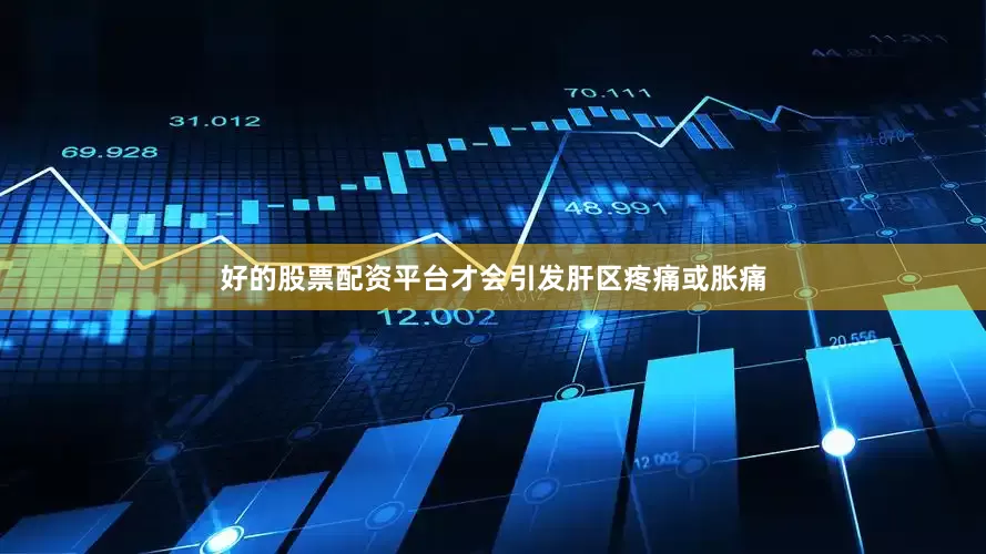 好的股票配资平台才会引发肝区疼痛或胀痛