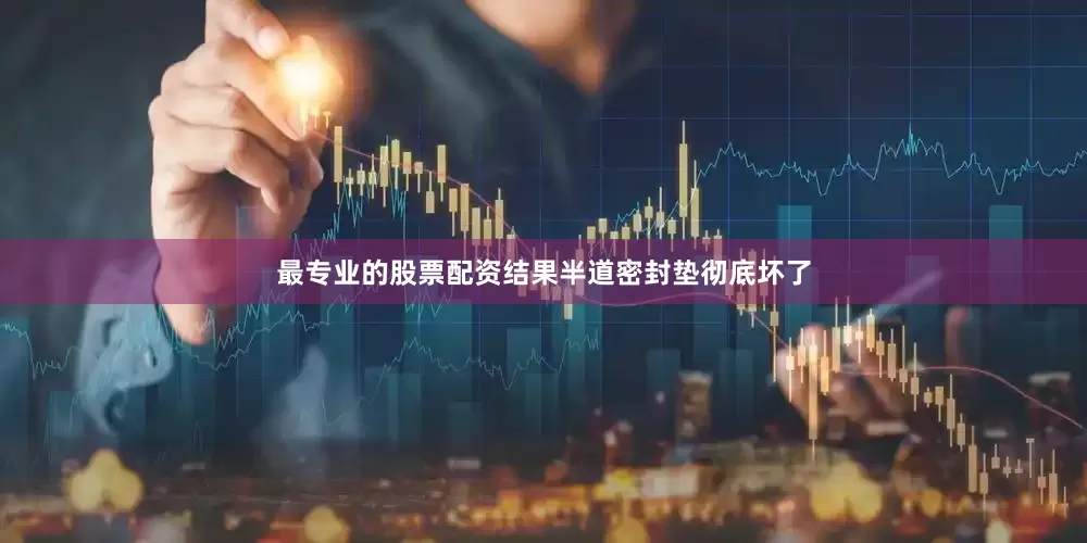 最专业的股票配资结果半道密封垫彻底坏了
